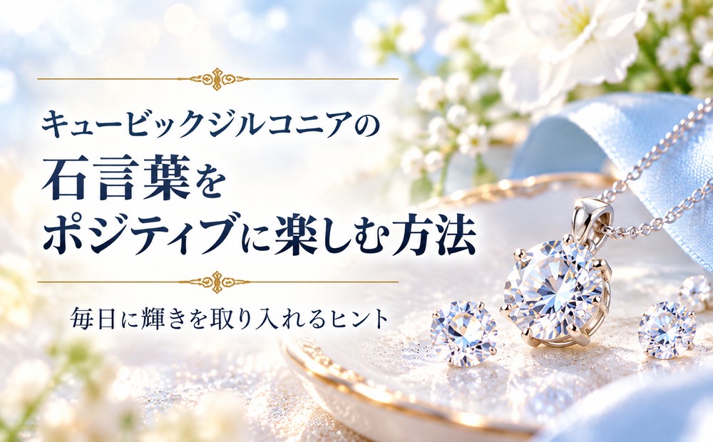 キュービックジルコニアの石言葉をポジティブに楽しむ方法 キュービックジルコニアの石言葉をポジティブに楽しむ方法