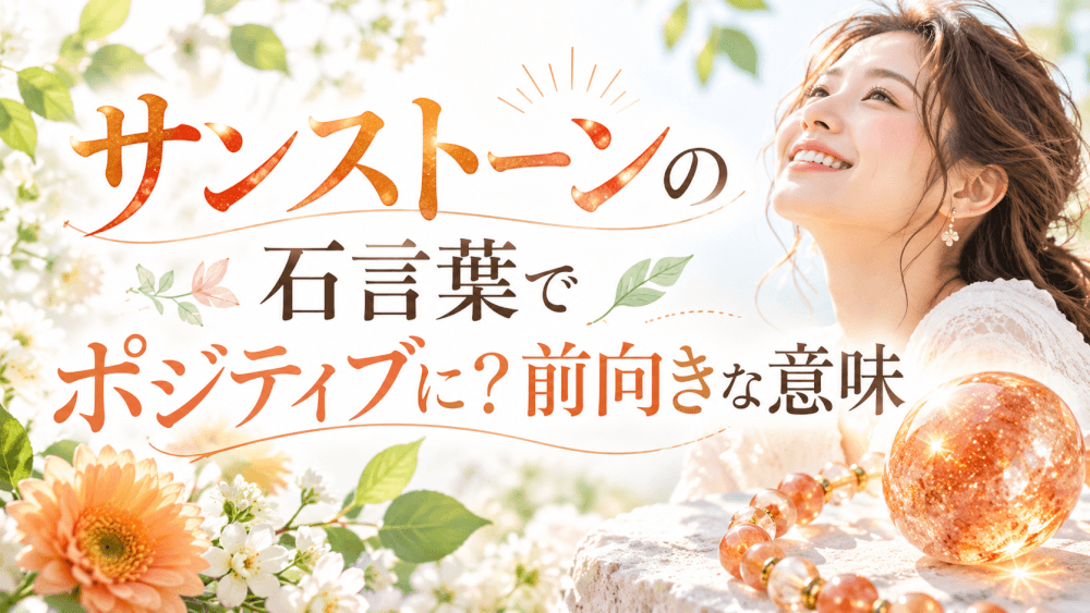 サンストーンの石言葉の前向きな意味 サンストーンの石言葉の前向きな意味